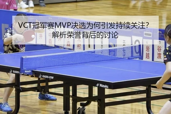 VCT冠军赛MVP决选为何引发持续关注？解析荣誉背后的讨论